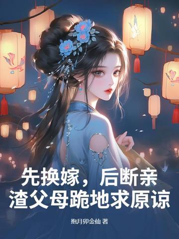 先换嫁,后断亲,渣父母跪地求原谅 先换嫁,后断亲,渣父母跪地求原谅