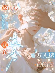 被读心我在选秀当万人迷beta 被读心我在选秀当万人迷beta