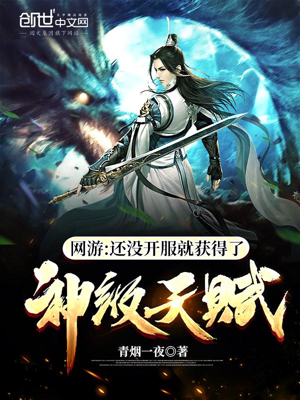 网游:还没开服就获得了神级天赋 网游:还没开服就获得了神级天赋